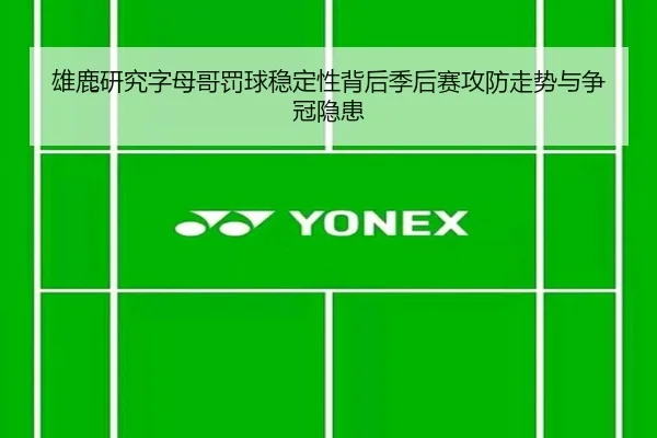 雄鹿研究字母哥罚球稳定性背后季后赛攻防走势与争冠隐患