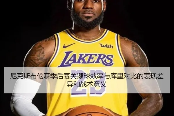 尼克斯布伦森季后赛关键球效率与库里对比的表现差异和战术意义