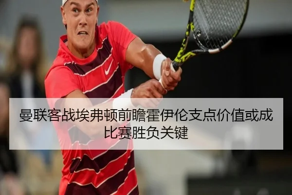 曼联客战埃弗顿前瞻霍伊伦支点价值或成比赛胜负关键